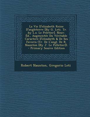 Book cover for La Vie D'Elizabeth Reine D'Angleterre [By G. Leti. Tr. by L.A. Le Peletier]. Nouv. Ed., Augmentee Du Veritable Caractere D'Elizabeth & de Ses Favoris