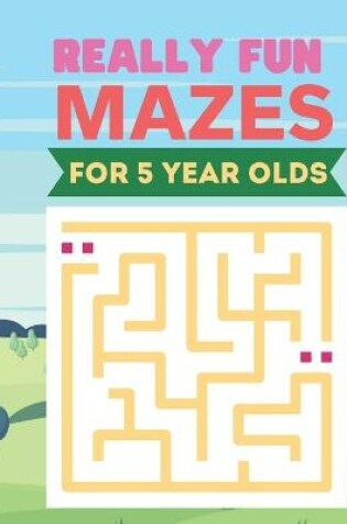 Cover of Really Fun Mazes For 5 Year Olds