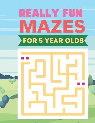 Book cover for Really Fun Mazes For 5 Year Olds