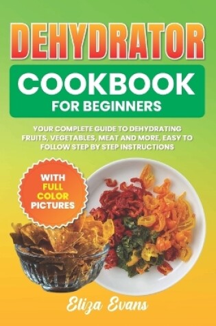 Cover of Dehydrator Cookbook For Beginners With Full Color Pictures