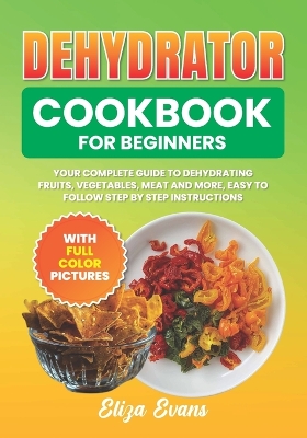 Book cover for Dehydrator Cookbook For Beginners With Full Color Pictures