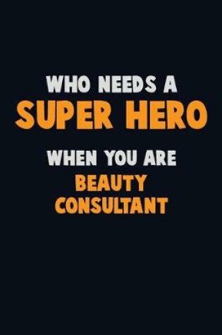 Cover of Who Need A SUPER HERO, When You Are Beauty Consultant