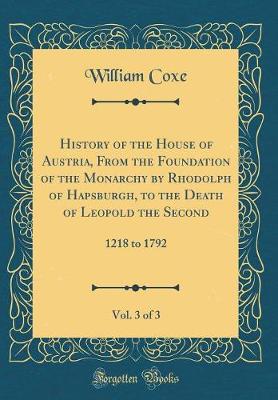 Book cover for History of the House of Austria, from the Foundation of the Monarchy by Rhodolph of Hapsburgh, to the Death of Leopold the Second, Vol. 3 of 3