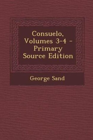 Cover of Consuelo, Volumes 3-4 - Primary Source Edition