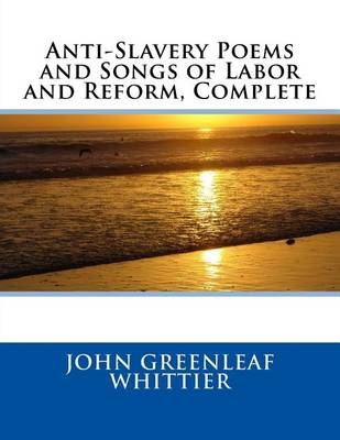 Book cover for Anti-Slavery Poems and Songs of Labor and Reform, Complete