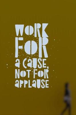 Book cover for Work for a Cause Not For Applause