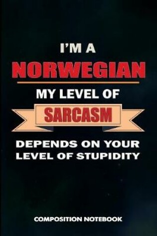 Cover of I Am a Norwegian My Level of Sarcasm Depends on Your Level of Stupidity