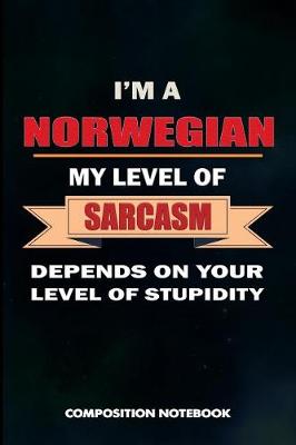 Book cover for I Am a Norwegian My Level of Sarcasm Depends on Your Level of Stupidity