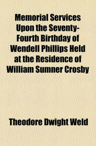 Cover of Memorial Services Upon the Seventy-Fourth Birthday of Wendell Phillips Held at the Residence of William Sumner Crosby