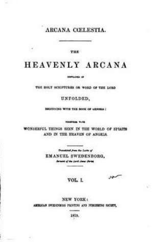 Cover of Arcana Caelestia, The Heavenly Arcana Contained in the Holy Scriptures - Vol. I