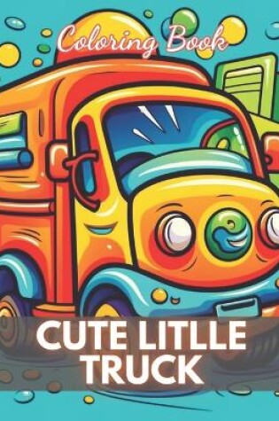 Cover of Cute Little Truck Coloring Book