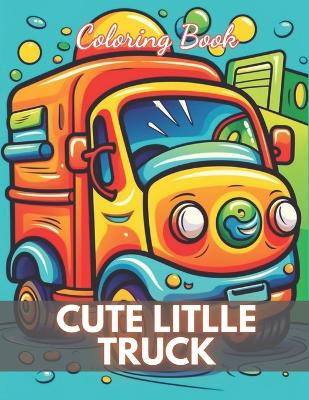 Book cover for Cute Little Truck Coloring Book