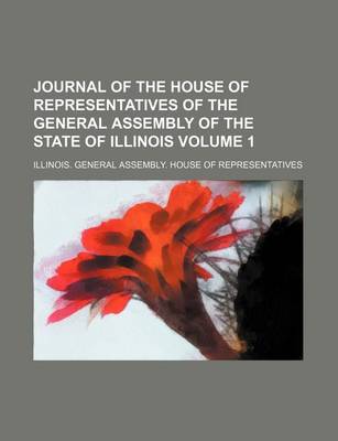 Book cover for Journal of the House of Representatives of the General Assembly of the State of Illinois Volume 1