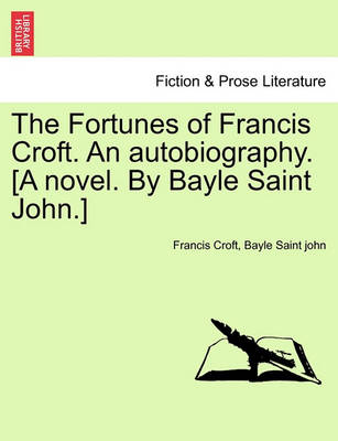 Book cover for The Fortunes of Francis Croft. an Autobiography. [A Novel. by Bayle Saint John.]