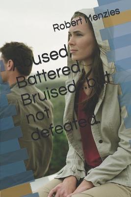 Book cover for Abused, Battered, Bruised...but not defeated.