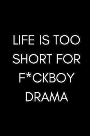 Cover of Life is Too Short For F*ckboy Drama!