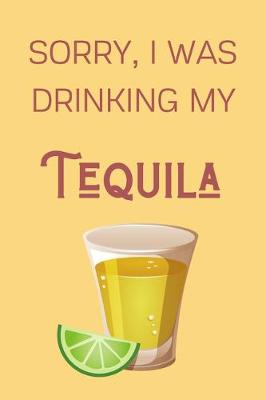 Book cover for Sorry I Was Drinking My Tequila
