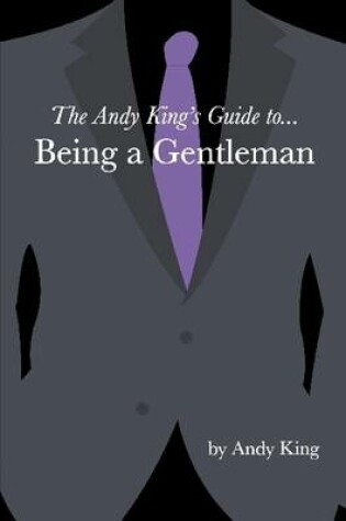 Cover of The Andy King's Guide To... Being a Gentleman