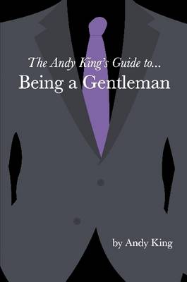 Book cover for The Andy King's Guide To... Being a Gentleman