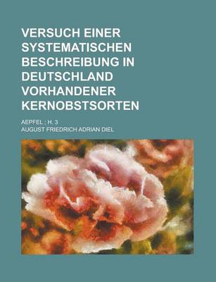 Book cover for Versuch Einer Systematischen Beschreibung in Deutschland Vorhandener Kernobstsorten; Aepfel; H. 3