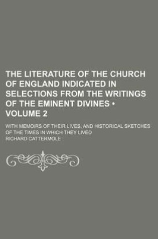 Cover of The Literature of the Church of England Indicated in Selections from the Writings of the Eminent Divines (Volume 2); With Memoirs of Their Lives, and Historical Sketches of the Times in Which They Lived