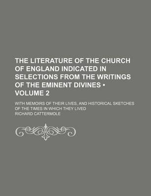 Book cover for The Literature of the Church of England Indicated in Selections from the Writings of the Eminent Divines (Volume 2); With Memoirs of Their Lives, and Historical Sketches of the Times in Which They Lived