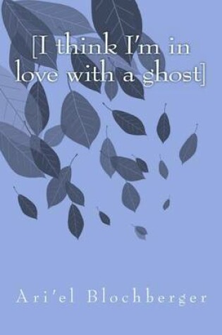 Cover of [I Think I'm in Love with a Ghost]