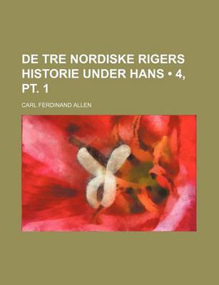 Book cover for de Tre Nordiske Rigers Historie Under Hans (4, PT. 1)