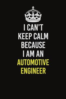 Book cover for I Can�t Keep Calm Because I Am An automotive engineer