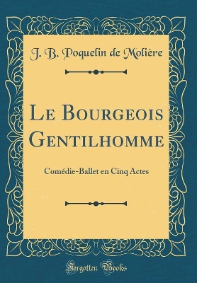 Book cover for Le Bourgeois Gentilhomme: Comédie-Ballet en Cinq Actes (Classic Reprint)