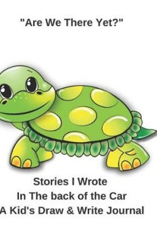 Cover of Are We There Yet? Stories I Wrote in the Back of the Car a Kid's Draw & Write Journal