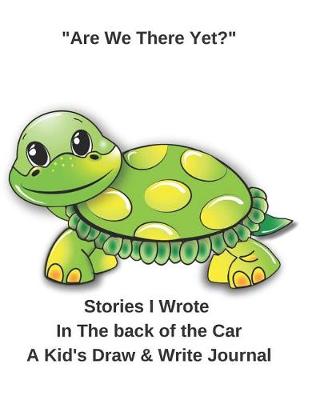 Book cover for Are We There Yet? Stories I Wrote in the Back of the Car a Kid's Draw & Write Journal