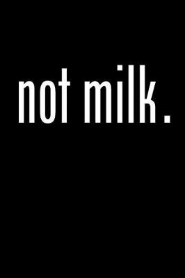 Book cover for Not Milk.