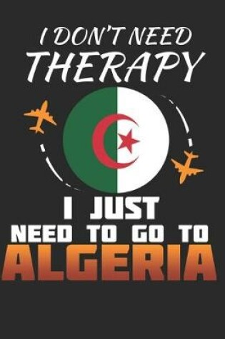 Cover of I Don't Need Therapy I Just Need To Go To Algeria