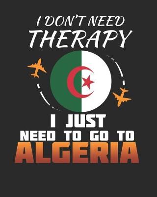 Book cover for I Don't Need Therapy I Just Need To Go To Algeria