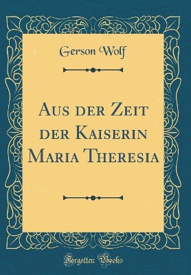 Book cover for Aus Der Zeit Der Kaiserin Maria Theresia (Classic Reprint)