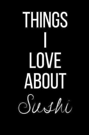 Cover of Things I Love About Sushi