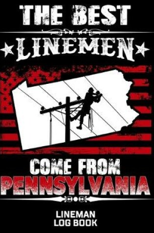 Cover of The Best Linemen Come From Pennsylvania Lineman Log Book