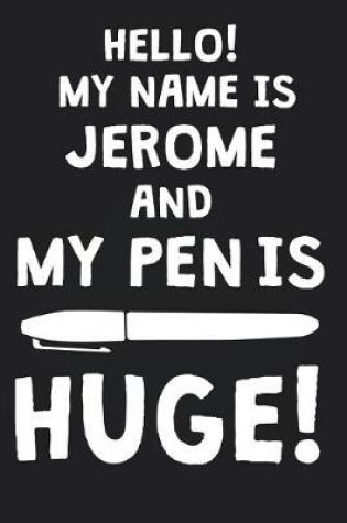 Cover of Hello! My Name Is JEROME And My Pen Is Huge!