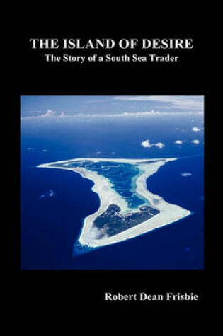 Cover of The Island of Desire (the Story of a South Sea Trader) (Hardback)