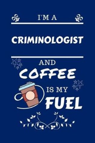 Cover of I'm An Criminologist And Coffee Is My Fuel