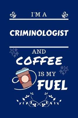 Book cover for I'm An Criminologist And Coffee Is My Fuel