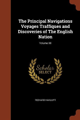 Book cover for The Principal Navigations Voyages Traffiques and Discoveries of the English Nation; Volume XII