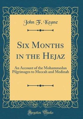 Book cover for Six Months in the Hejaz: An Account of the Mohammedan Pilgrimages to Meccah and Medinah (Classic Reprint)