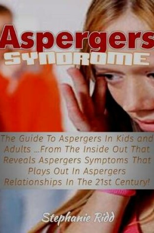 Cover of Aspergers Syndrome: The Guide to Aspergers In Kids and Adults from the Inside Out That Reveals Aspergers Symptoms That Plays Out In Aspergers Relationships In the 21st Century!