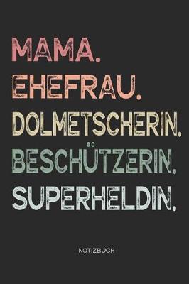Book cover for Mama. Ehefrau. Dolmetscherin. Beschutzerin. Superheldin. - Notizbuch