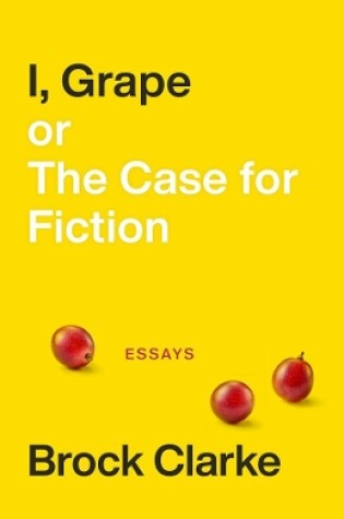 Cover of I, Grape; or The Case for Fiction - Essays