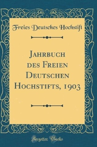 Cover of Jahrbuch Des Freien Deutschen Hochstifts, 1903 (Classic Reprint)