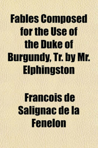 Cover of Fables Composed for the Use of the Duke of Burgundy, Tr. by Mr. Elphingston