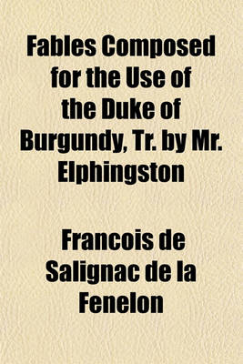 Book cover for Fables Composed for the Use of the Duke of Burgundy, Tr. by Mr. Elphingston